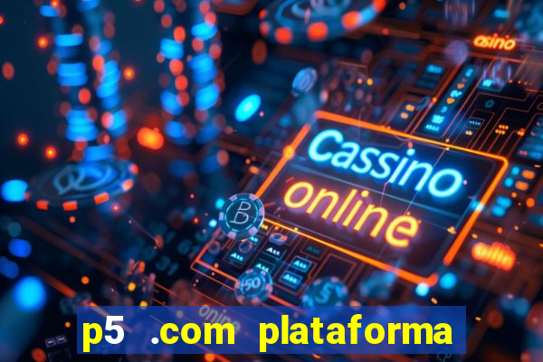 p5 .com plataforma de jogos